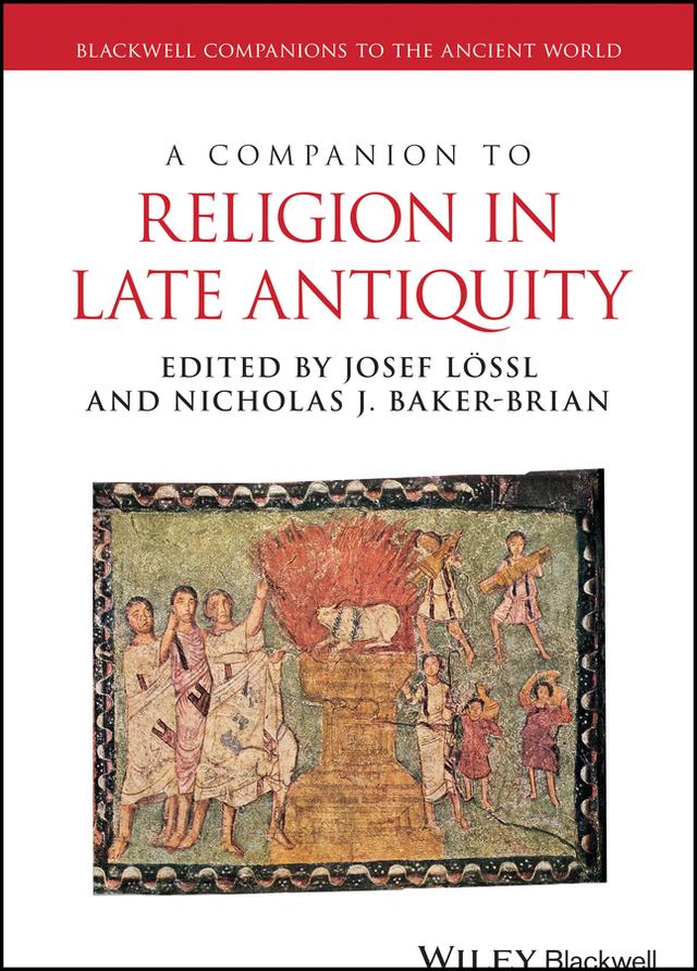 A Companion to Religion in Late Antiquity by Josef Lössl, Nicholas J. Baker-Brian
