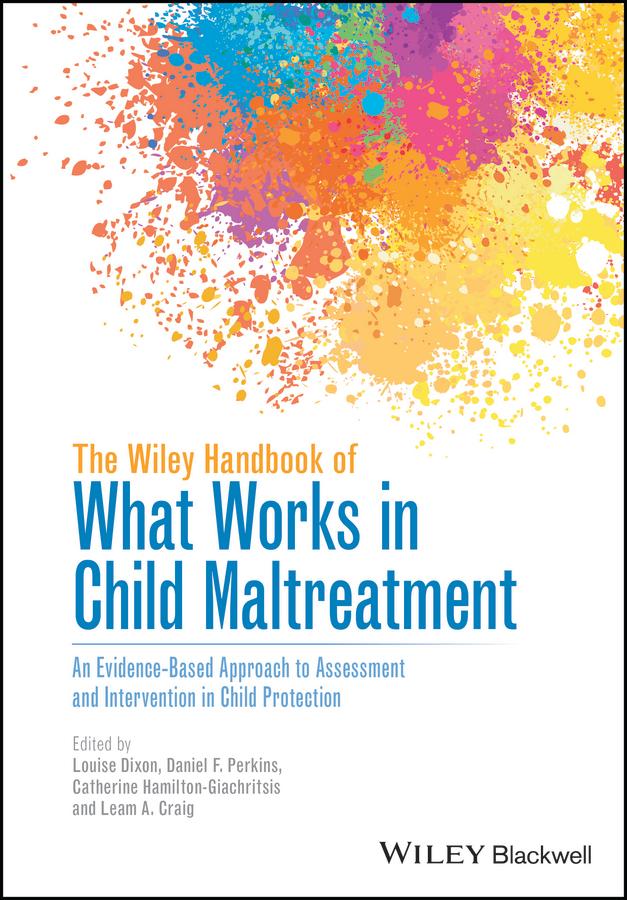 The Wiley Handbook of What Works in Child Maltreatment by Catherine Hamilton-Giachritsis, Daniel F. Perkins, Leam A. Craig, Louise Dixon