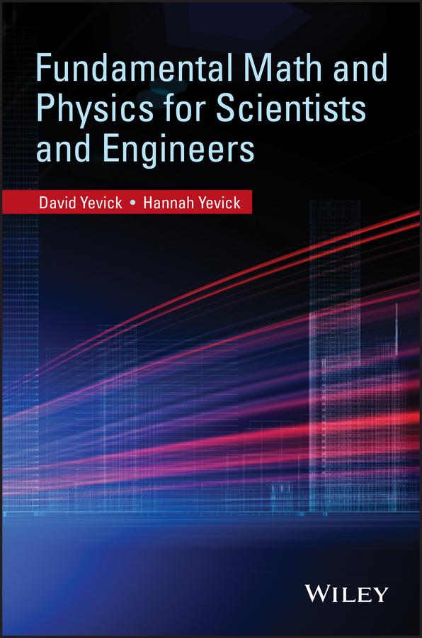 Fundamental Math and Physics for Scientists and Engineers by David Yevick, Hannah Yevick