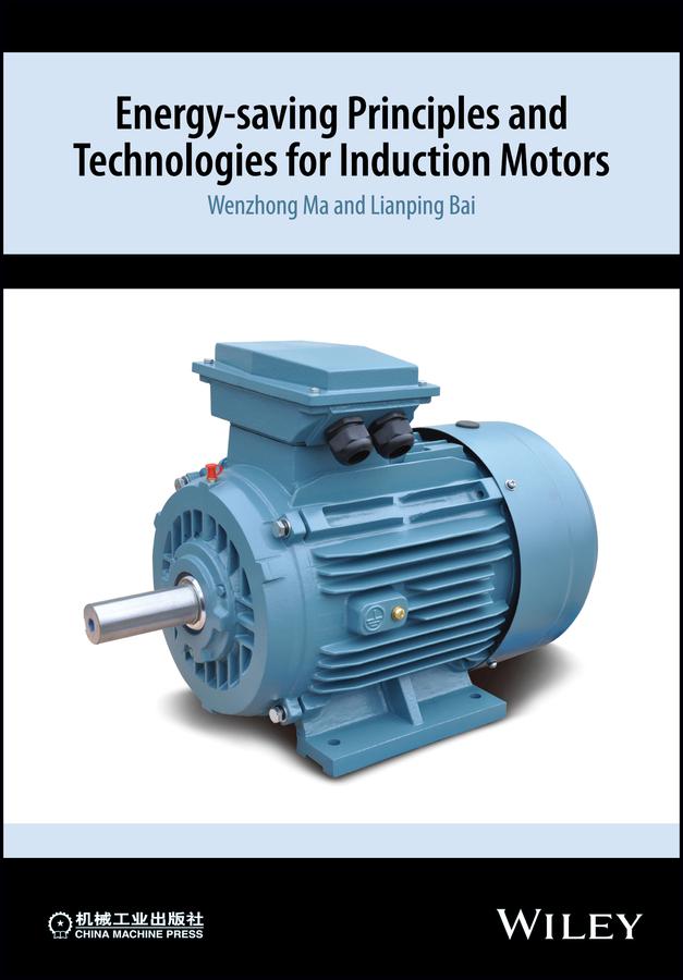 Energy-saving Principles and Technologies for Induction Motors by Lianping Bai, Wenzhong Ma
