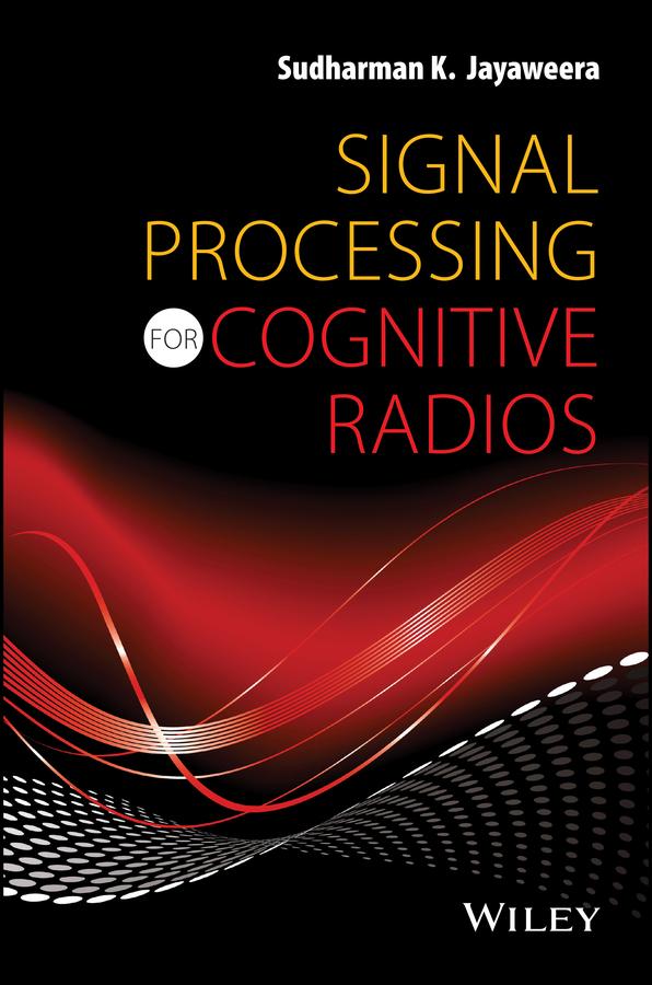 Signal Processing for Cognitive Radios by Sudharman K. Jayaweera