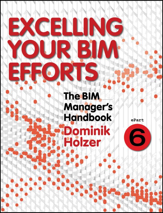 The BIM Manager's Handbook, Part 6 by Dominik Holzer