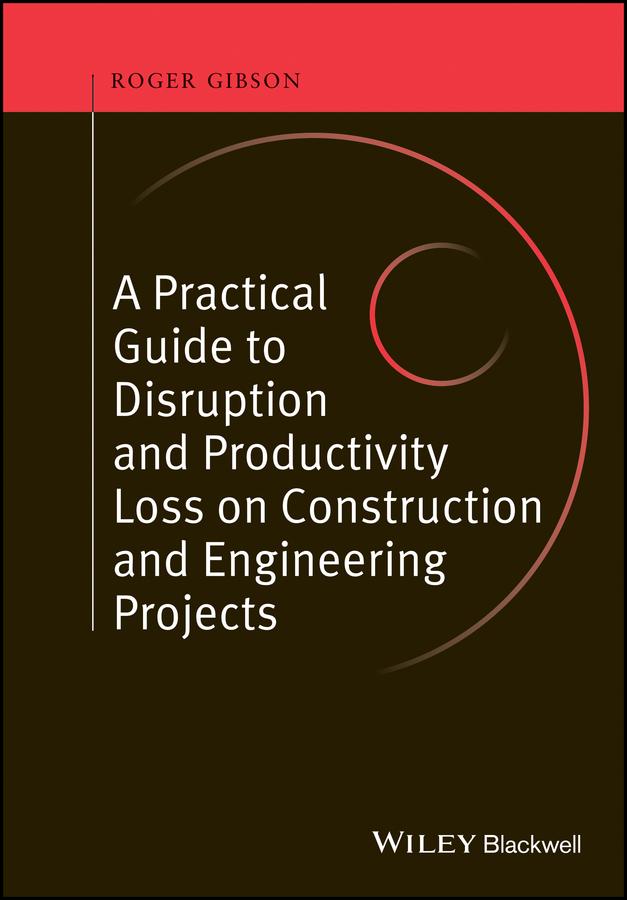 A Practical Guide to Disruption and Productivity Loss on Construction and Engineering Projects by Roger Gibson