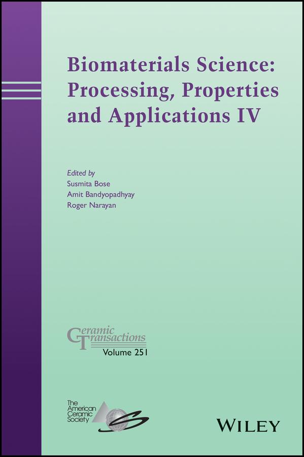 Biomaterials Science: Processing, Properties and Applications IV by Amit Bandyopadhyay, Roger Narayan, Susmita Bose