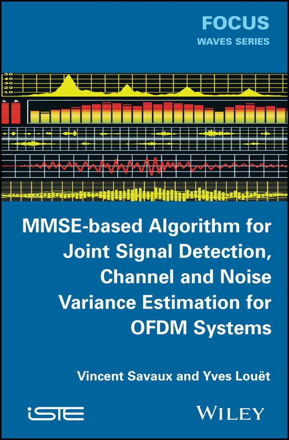 MMSE-Based Algorithm for Joint Signal Detection, Channel and Noise Variance Estimation for OFDM Systems by Vincent Savaux, Yves Louët