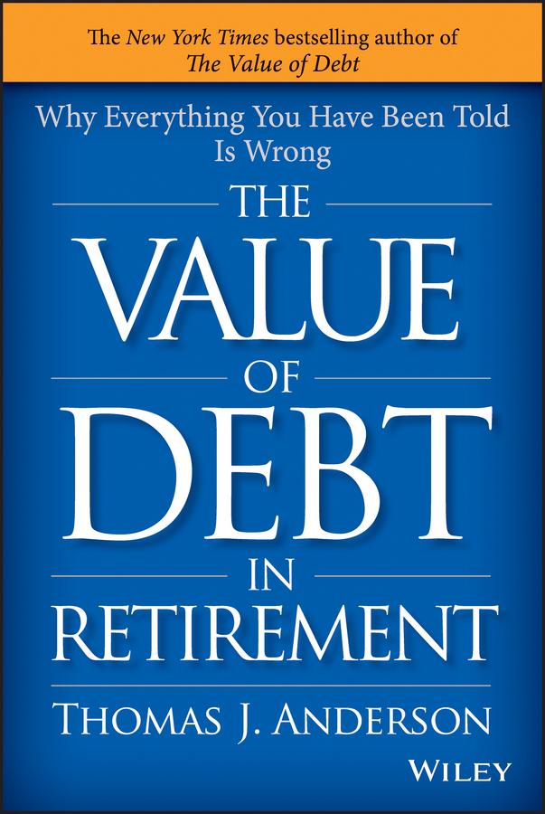 The Value of Debt in Retirement by Thomas J. Anderson
