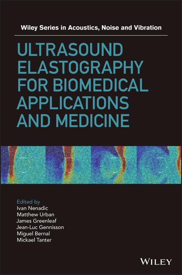 Ultrasound Elastography for Biomedical Applications and Medicine by Ivan Z. Nenadic, James F. Greenleaf, Jean-Luc Gennisson, Matthew W. Urban, Mickael Tanter, Miguel Bernal