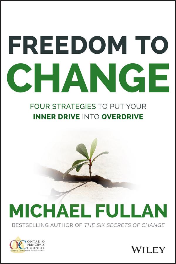 Freedom to Change: Four Strategies to Put Your Inner Drive into Overdrive by Michael Fullan