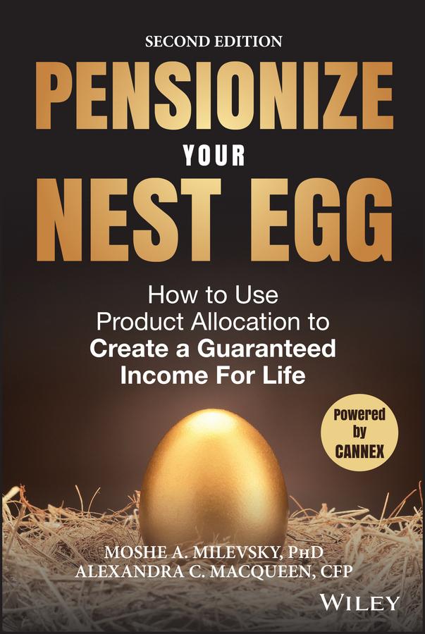 Pensionize Your Nest Egg by Alexandra C. Macqueen, Moshe A. Milevsky