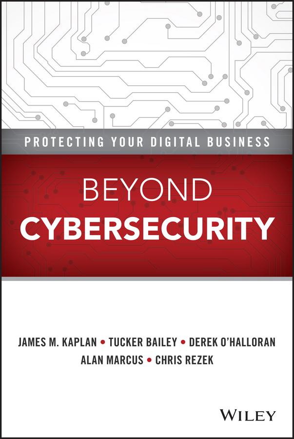 Beyond Cybersecurity by Alan Marcus, Chris Rezek, Derek O'Halloran, James M. Kaplan, Tucker Bailey