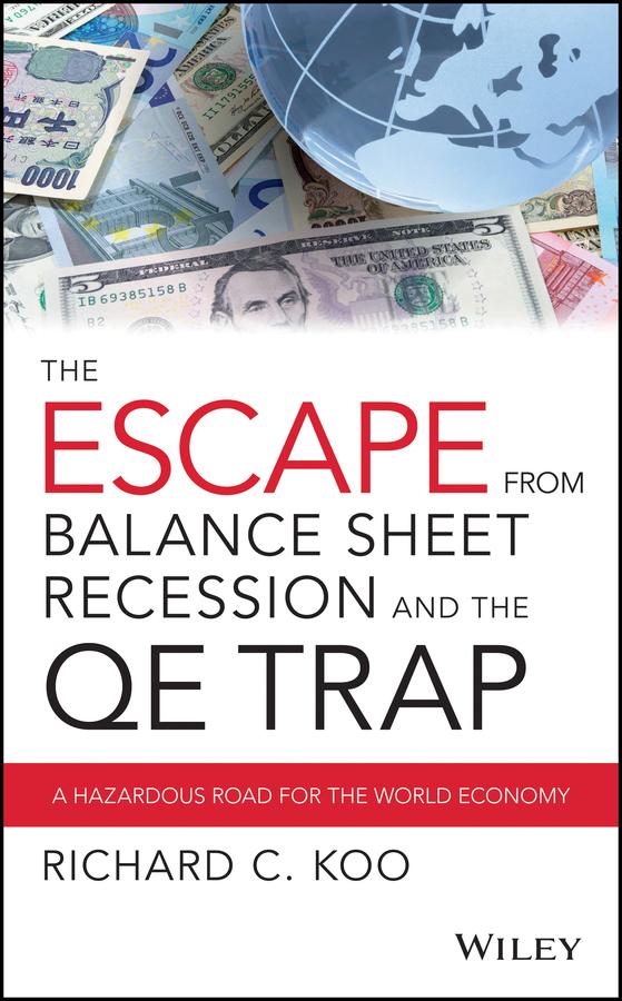 The Escape from Balance Sheet Recession and the QE Trap by Richard C. Koo
