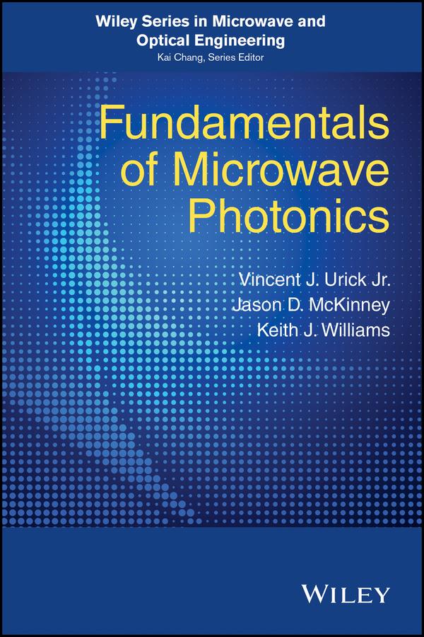 Fundamentals of Microwave Photonics by Jason D. McKinney, Keith J. Williams, V. J. Urick