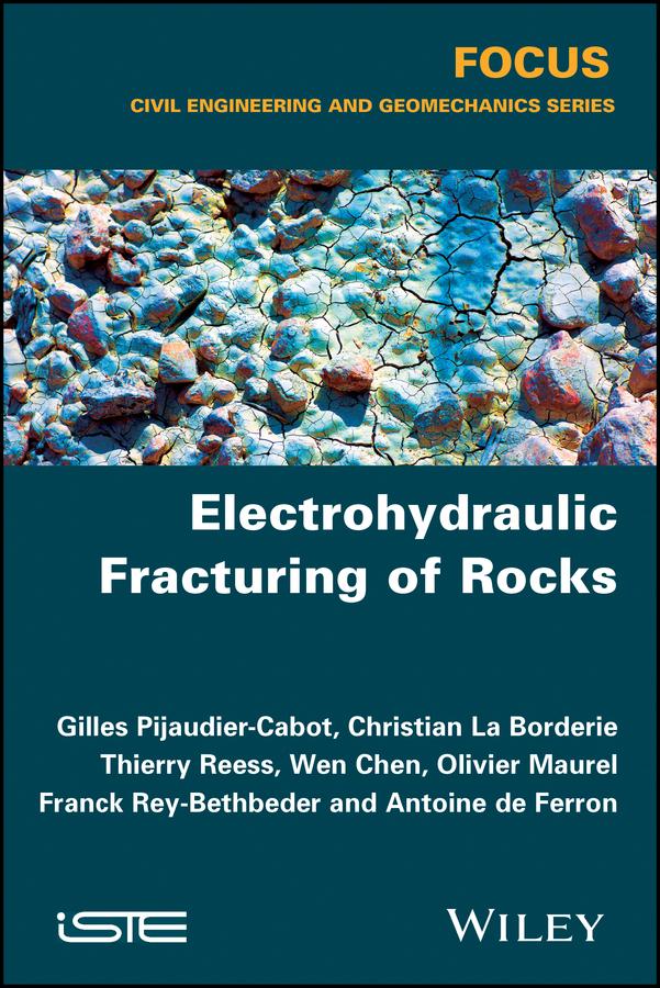 Electrohydraulic Fracturing of Rocks by Antoine de Ferron, Christian La Borderie, Franck Rey-Berbeder, Gilles Pijaudier-Cabot, Olivier Maurel, Thierry Reess, Wen Chen