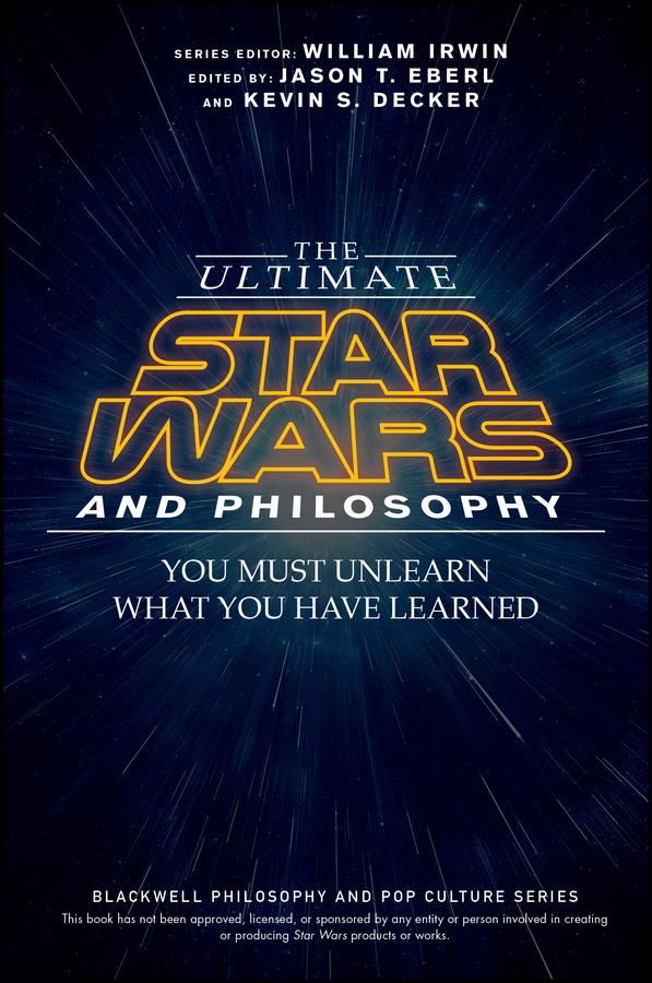 The Ultimate Star Wars and Philosophy by Jason T. Eberl, Kevin S. Decker, William Irwin