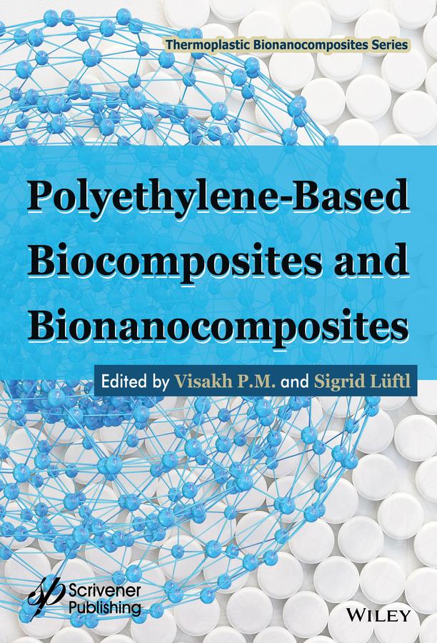 Polyethylene-Based Biocomposites and Bionanocomposites by Sigrid Lüftl, Visakh P. M.