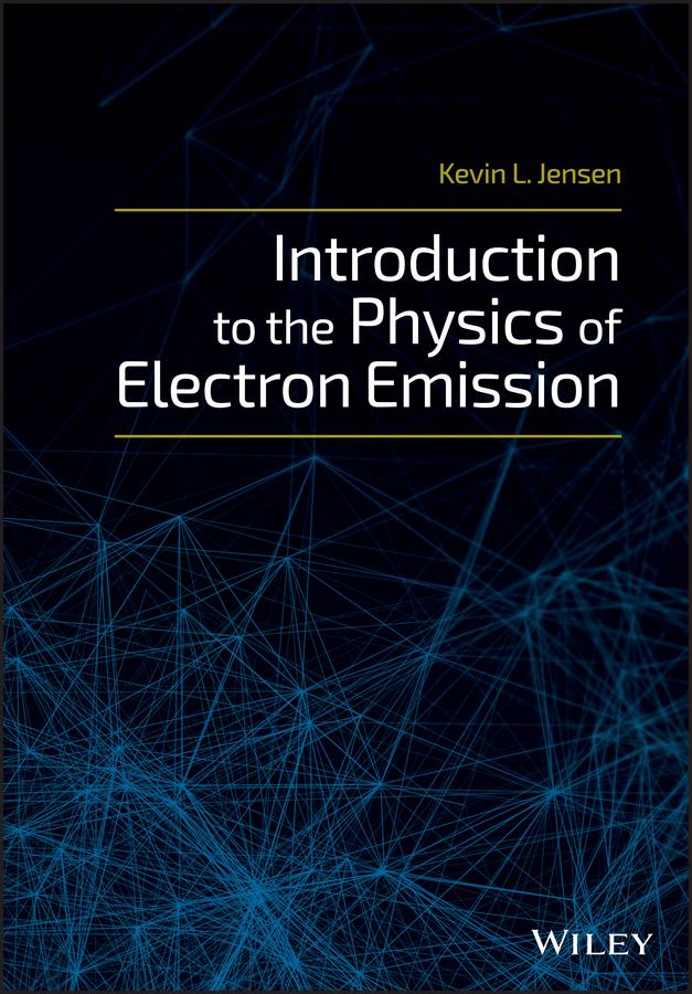 Introduction to the Physics of Electron Emission by Kevin L. Jensen