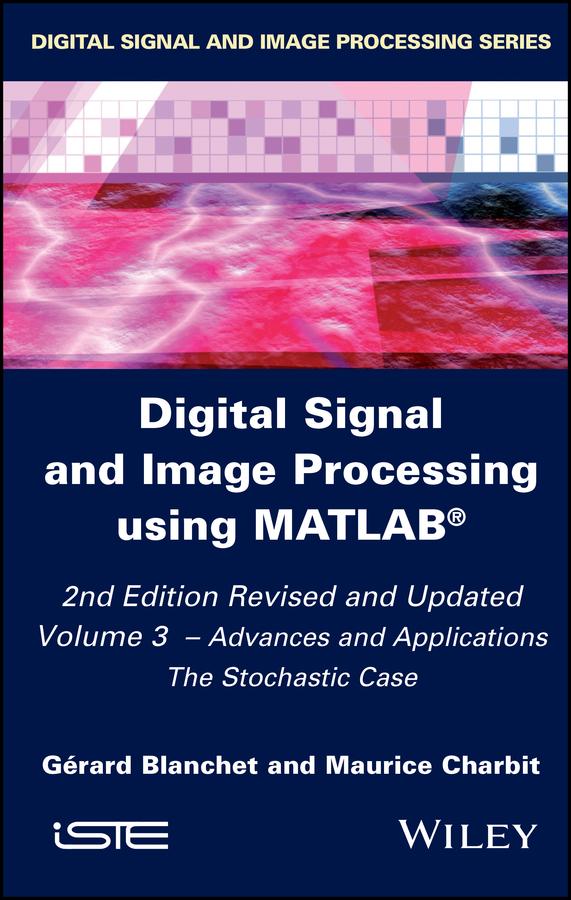 Digital Signal and Image Processing using MATLAB, Volume 3 by Gérard Blanchet, Maurice Charbit