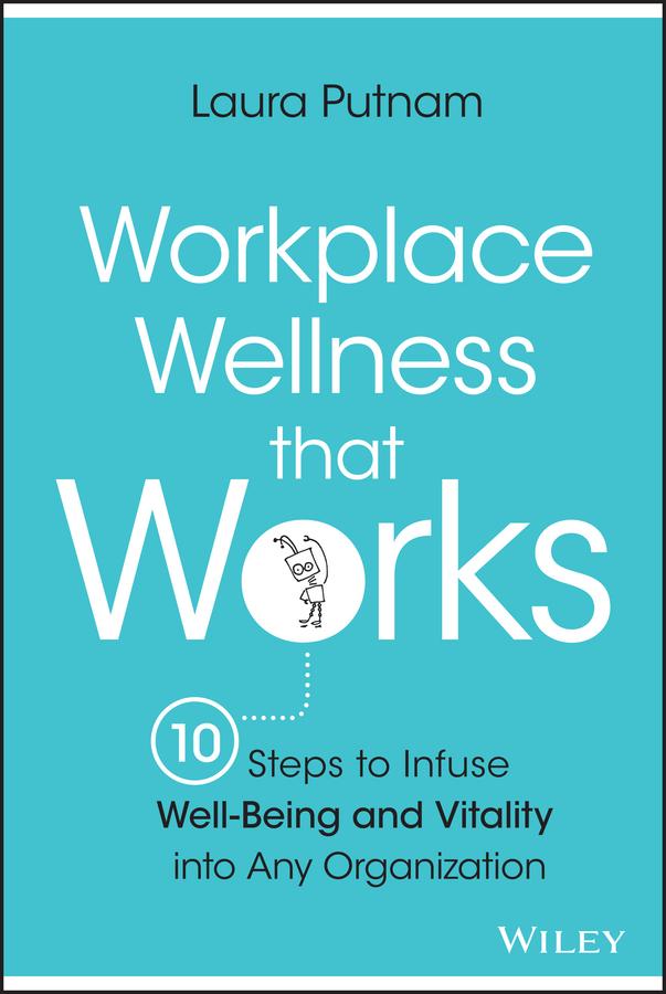 Workplace Wellness that Works by Laura Putnam
