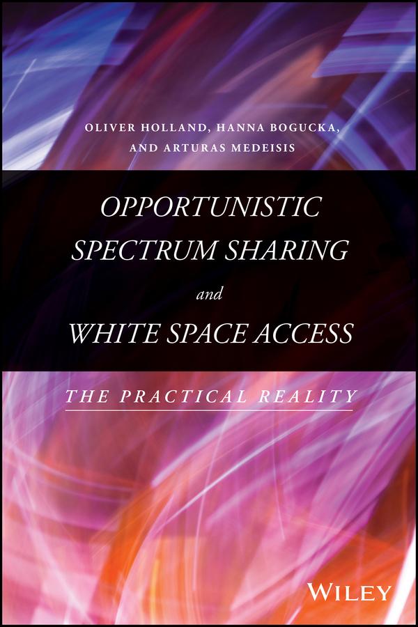 Opportunistic Spectrum Sharing and White Space Access by Arturas Medeisis, Hanna Bogucka, Oliver Holland