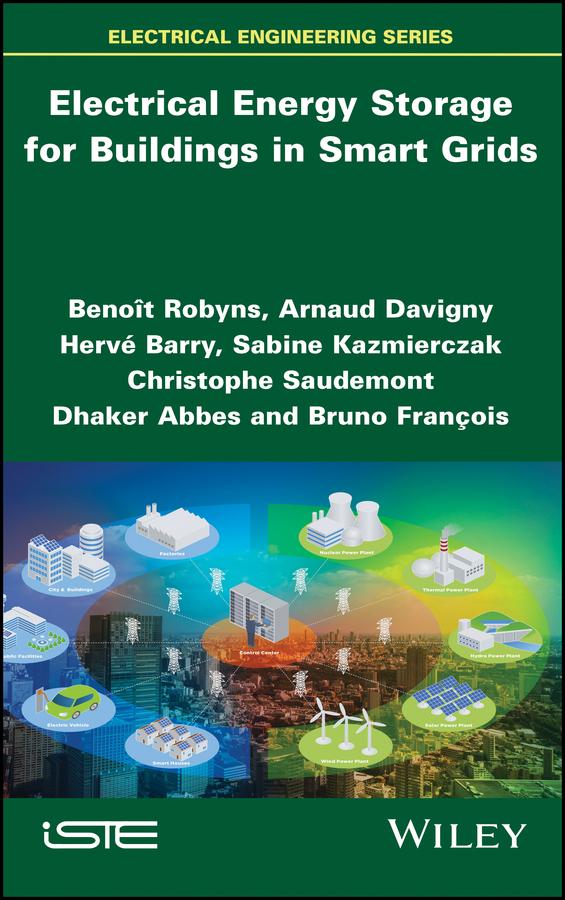 Electrical Energy Storage for Buildings in Smart Grids by Arnaud Davigny, Benoît Robyns, Bruno François, Christophe Saudemont, Dhaker Abbes, Hervé Barry, Sabine Kazmierczak