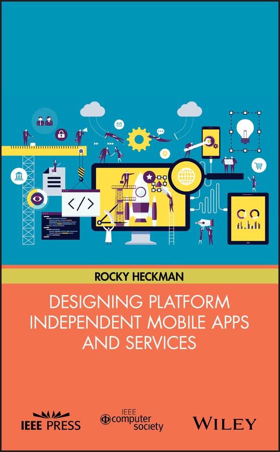 Designing Platform Independent Mobile Apps and Services by Rocky Heckman