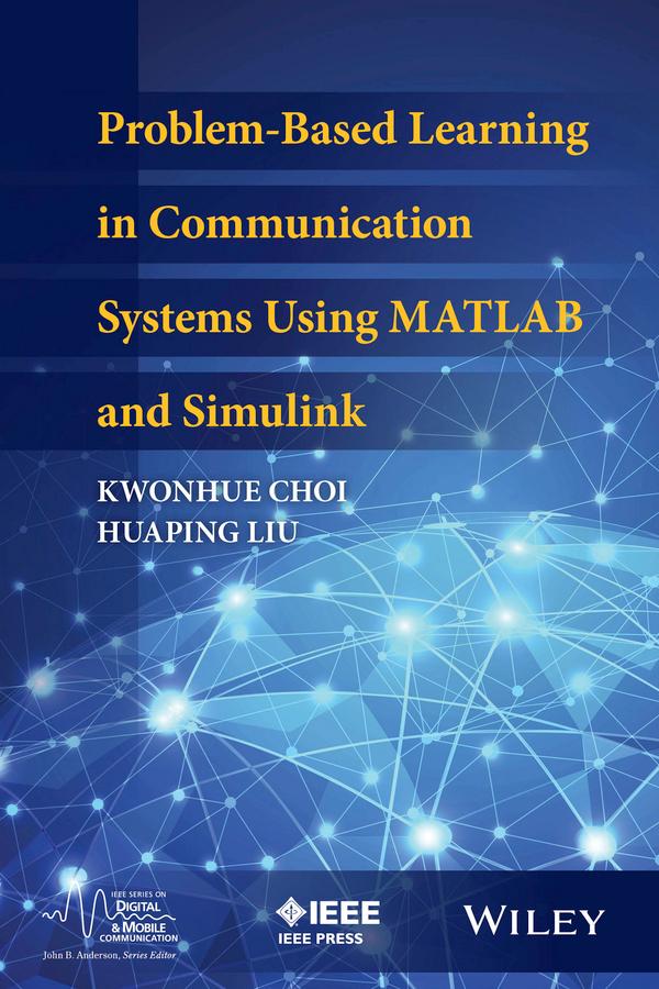 Problem-Based Learning in Communication Systems Using MATLAB and Simulink by Huaping Liu, Kwonhue Choi