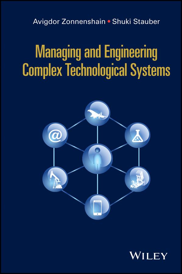 Managing and Engineering Complex Technological Systems by Avigdor Zonnenshain, Shuki Stauber