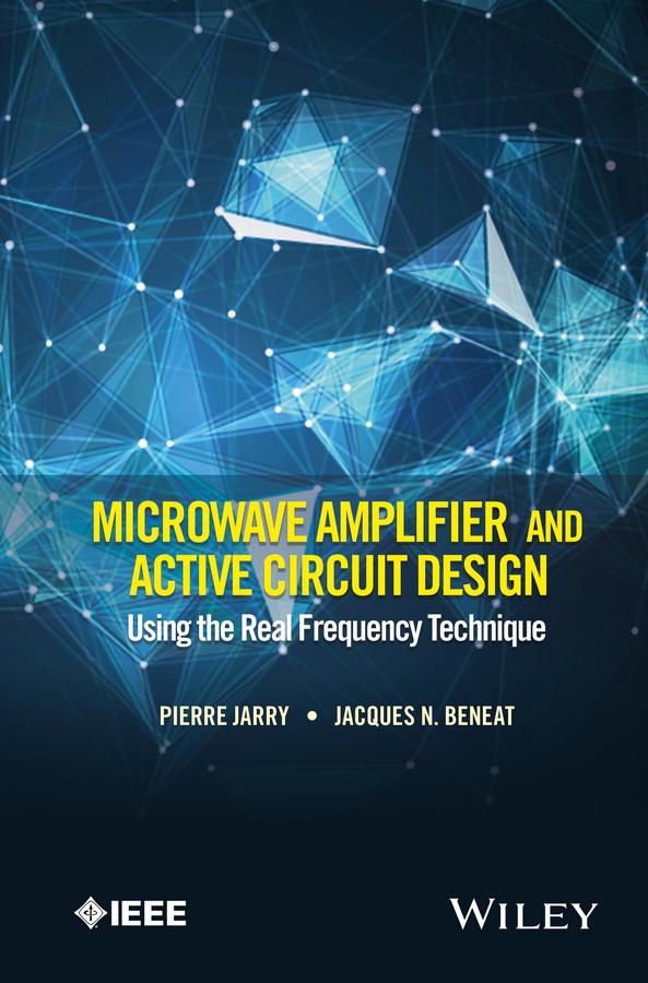 Microwave Amplifier and Active Circuit Design Using the Real Frequency Technique by Jacques N. Beneat, Pierre Jarry