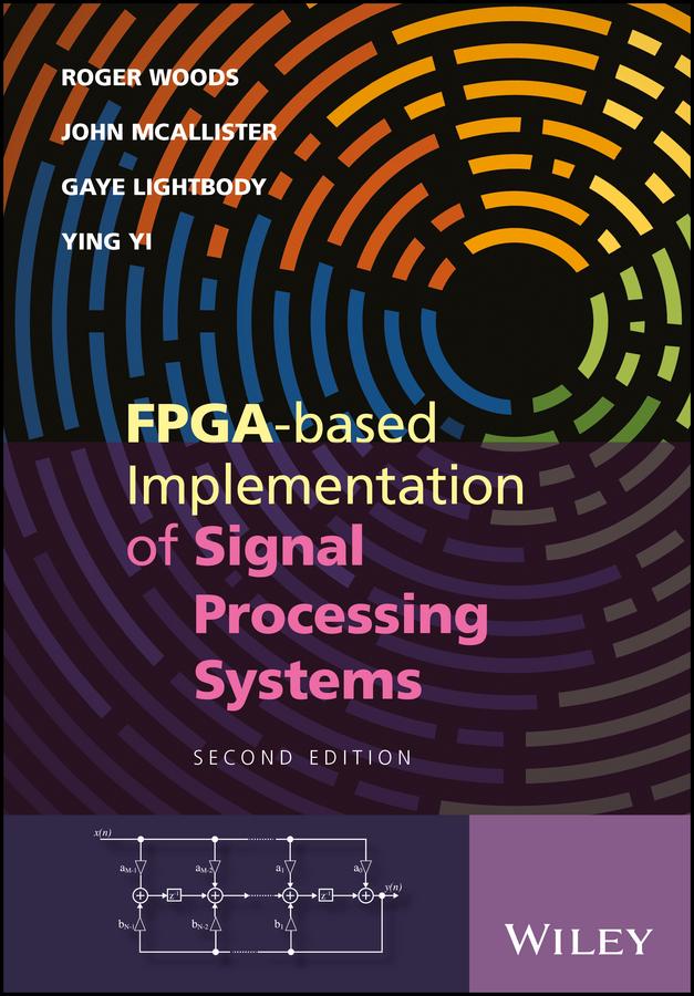 FPGA-based Implementation of Signal Processing Systems by Gaye Lightbody, John McAllister, Roger Woods, Ying Yi