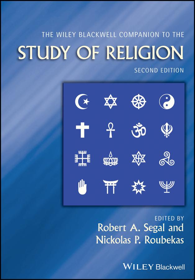 The Wiley Blackwell Companion to the Study of Religion by Nickolas P. Roubekas, Robert A. Segal