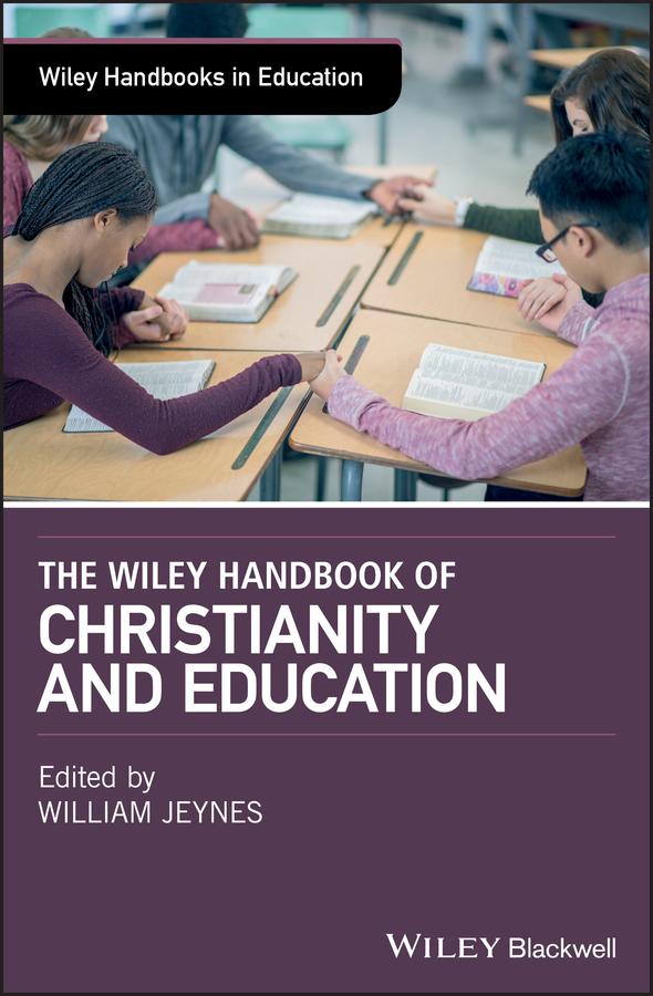 The Wiley Handbook of Christianity and Education by William Jeynes