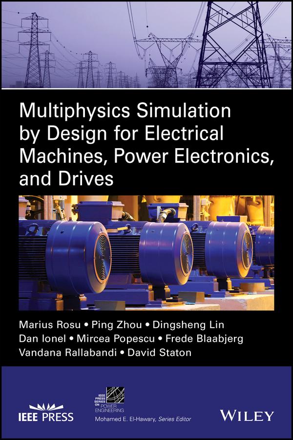 Multiphysics Simulation by Design for Electrical Machines, Power Electronics and Drives by Dan M. Ionel, David Staton, Dingsheng Lin, Frede Blaabjerg, Marius Rosu, Mircea Popescu, Ping Zhou, Vandana Rallabandi