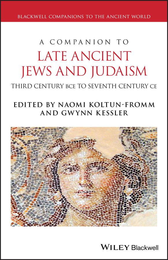 A Companion to Late Ancient Jews and Judaism by Gwynn Kessler, Naomi Koltun-Fromm