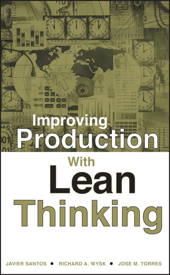 Improving Production with Lean Thinking by Javier Santos, Jose M. Torres, Richard A. Wysk