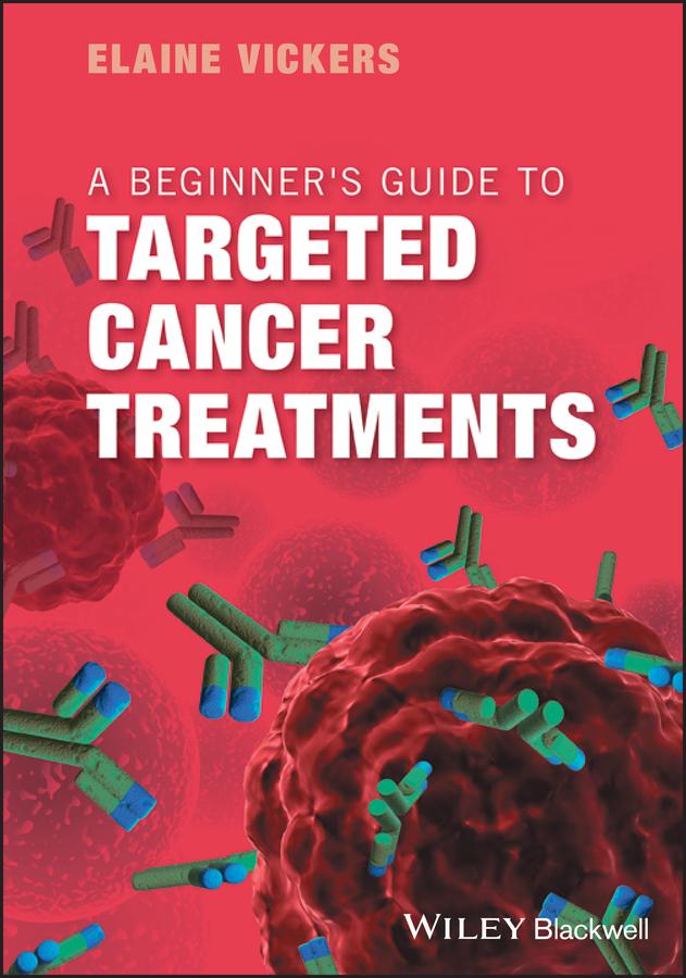 A Beginner's Guide to Targeted Cancer Treatments by Elaine Vickers