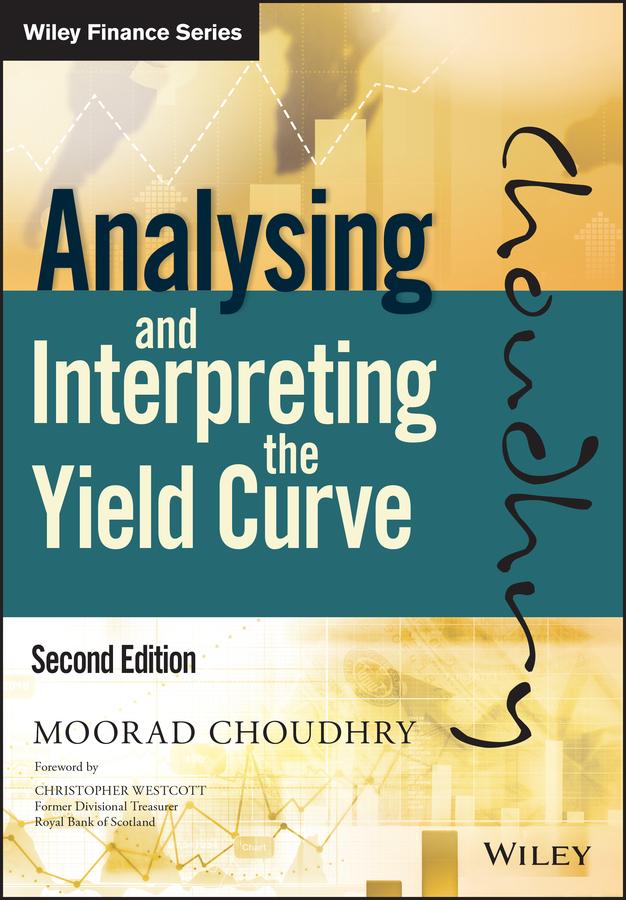 Analysing and Interpreting the Yield Curve by Christopher Westcott, Moorad Choudhry