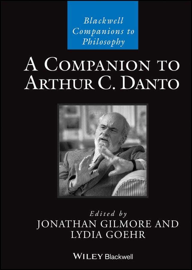 A Companion to Arthur C. Danto by Jonathan Gilmore, Lydia Goehr