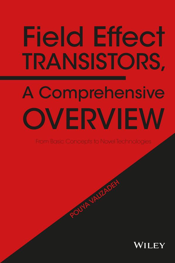Field Effect Transistors, A Comprehensive Overview by Pouya Valizadeh