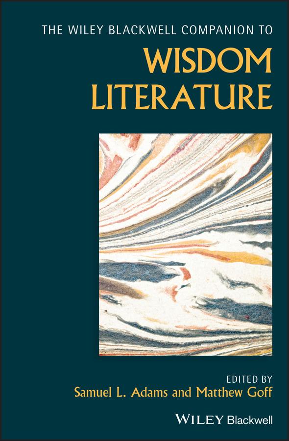 The Wiley Blackwell Companion to Wisdom Literature by Matthew Goff, Samuel L. Adams