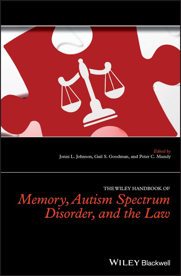 The Wiley Handbook of Memory, Autism Spectrum Disorder, and the Law by Gail S. Goodman, Jonni L. Johnson, Peter C. Mundy
