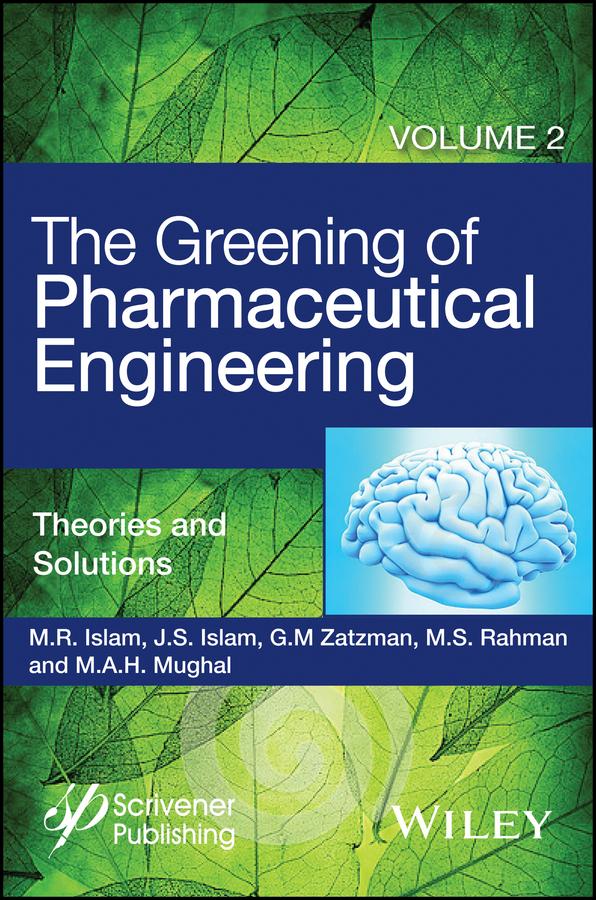The Greening of Pharmaceutical Engineering, Theories and Solutions by Gary M. Zatzman, Jaan S. Islam, M. A. H. Mughal, M. R. Islam, M. Safiur Rahman