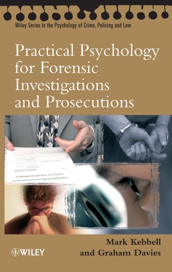Practical Psychology for Forensic Investigations and Prosecutions by Graham M. Davies, Mark R. Kebbell