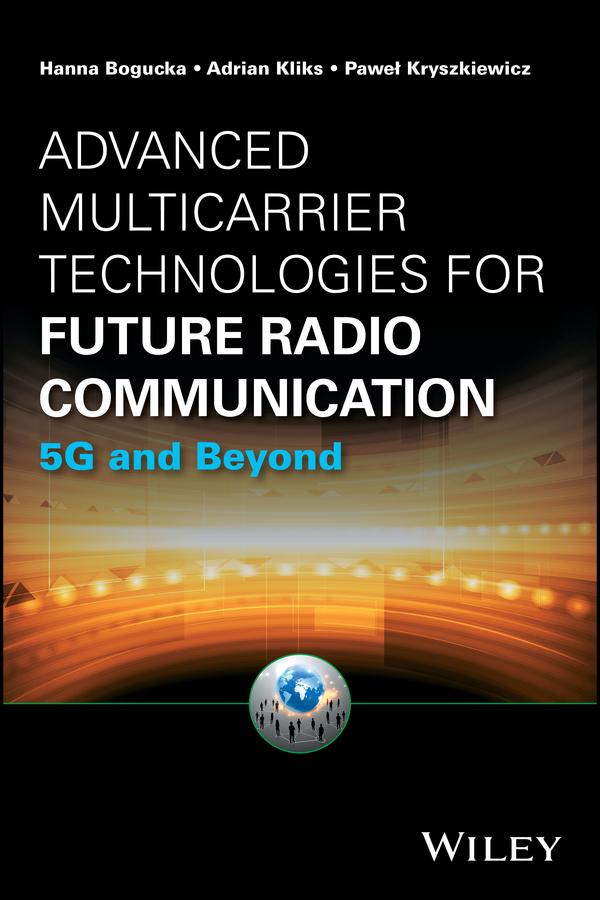 Advanced Multicarrier Technologies for Future Radio Communication by Adrian Kliks, Hanna Bogucka, Pawel Kryszkiewicz