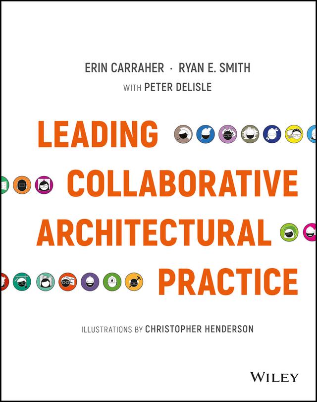 Leading Collaborative Architectural Practice by Christopher Henderson, Erin Carraher, Peter DeLisle, Ryan E. Smith