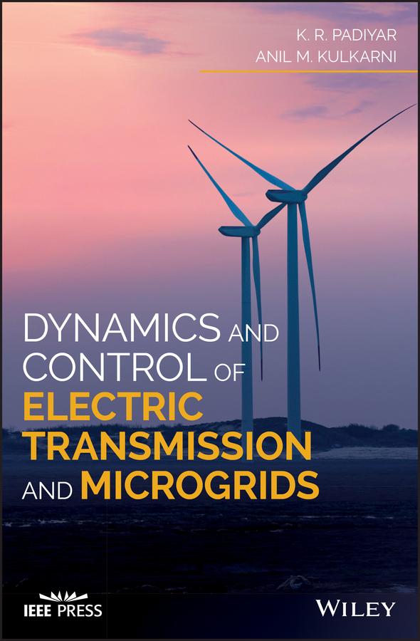 Dynamics and Control of Electric Transmission and Microgrids by Anil M. Kulkarni, K. R. Padiyar