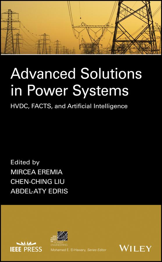 Advanced Solutions in Power Systems by Abdel-Aty Edris, Chen-Ching Liu, Mircea Eremia, Mohamed E. El-Hawary