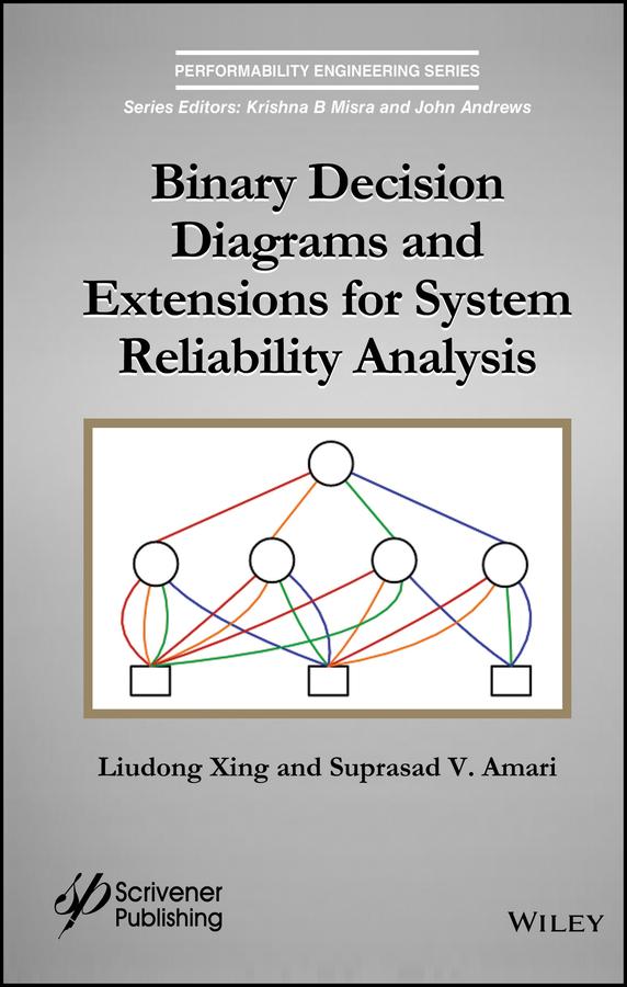 Binary Decision Diagrams and Extensions for System Reliability Analysis by Liudong Xing, Suprasad V. Amari