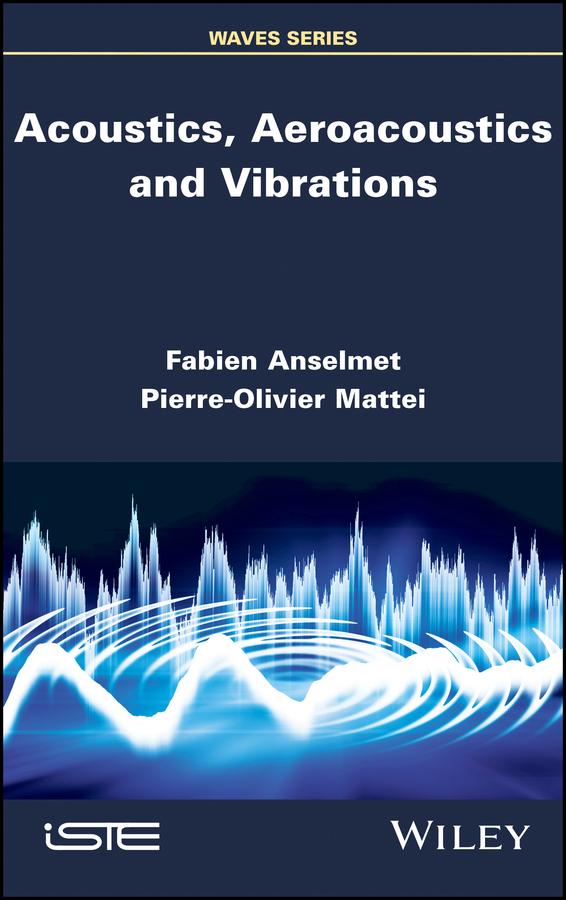 Acoustics, Aeroacoustics and Vibrations by Fabien Anselmet, Pierre-Olivier Mattei