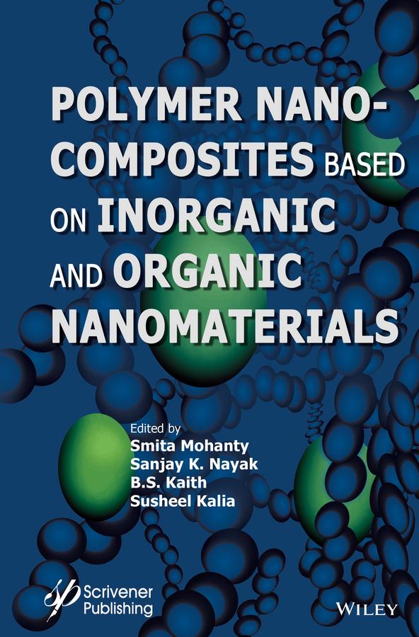 Polymer Nanocomposites based on Inorganic and Organic Nanomaterials by B. S. Kaith, Sanjay K. Nayak, Smita Mohanty, Susheel Kalia