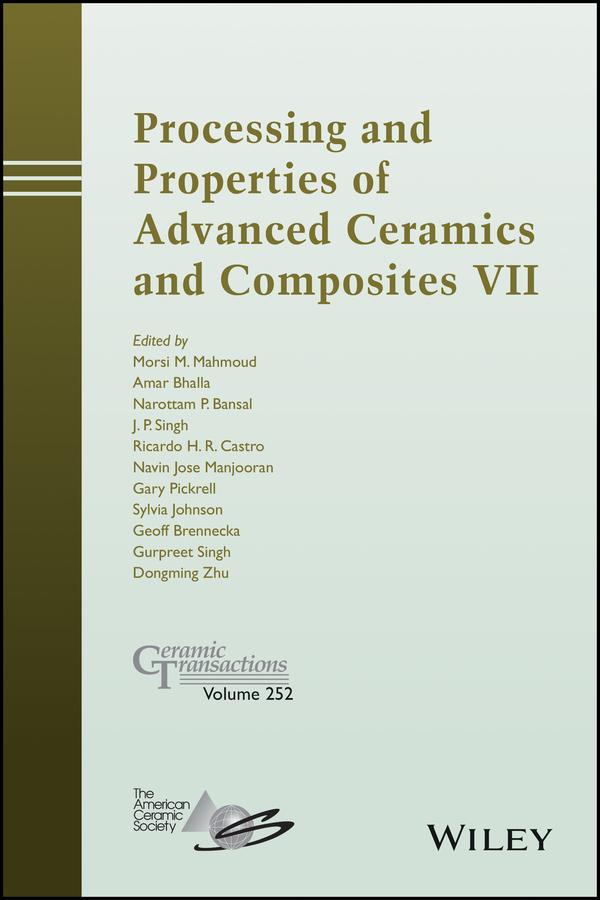Processing and Properties of Advanced Ceramics and Composites VII by Amar S. Bhalla, Dongming Zhu, Gary Pickrell, Geoff Brennecka, Gurpreet Singh, J. P. Singh, Morsi M. Mahmoud, Narottam P. Bansal, Navin Jose Manjooran, Ricardo H. R. Castro, Sylvia Johnson